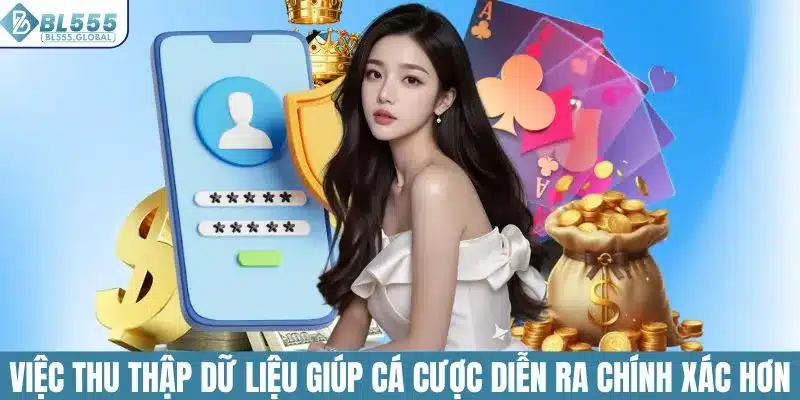 Việc thu thập dữ liệu giúp cá cược diễn ra chính xác hơn
